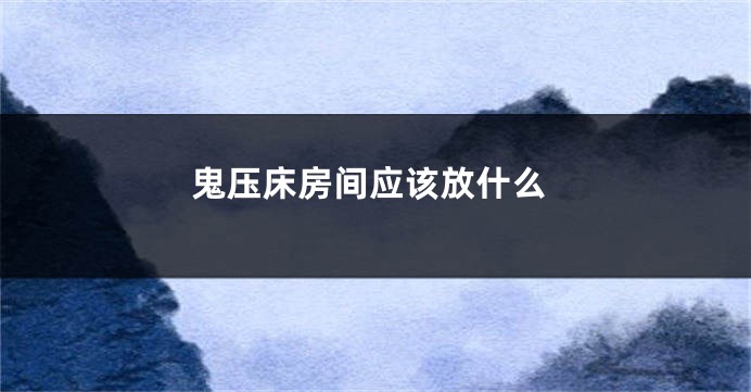 鬼压床房间应该放什么