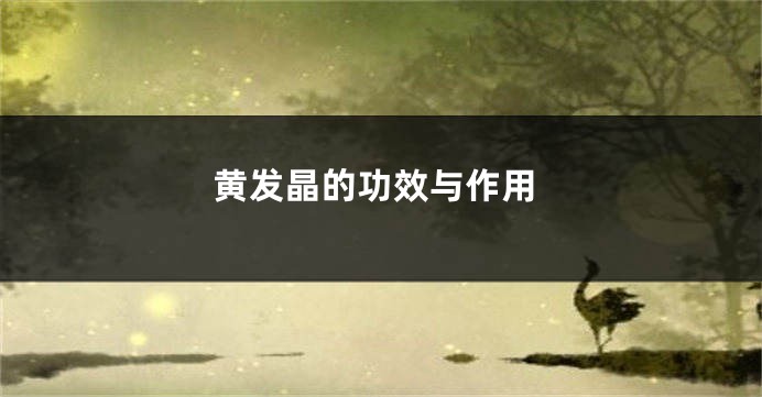 黄发晶的功效与作用
