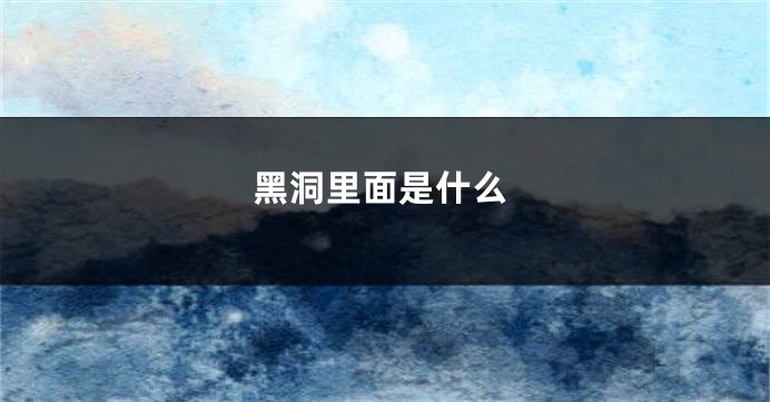 黑洞里面是什么