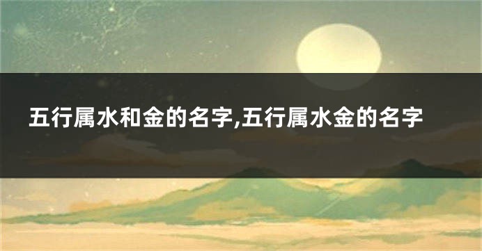 五行属水和金的名字,五行属水金的名字