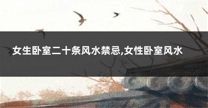 女生卧室二十条风水禁忌,女性卧室风水