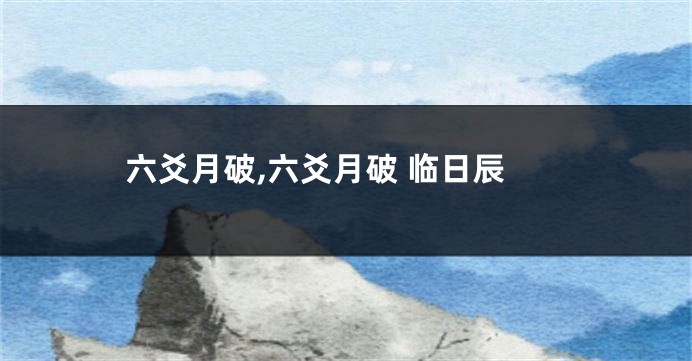 六爻月破,六爻月破 临日辰
