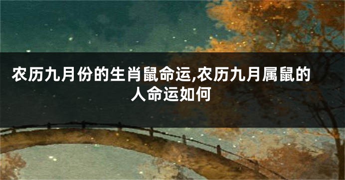 农历九月份的生肖鼠命运,农历九月属鼠的人命运如何