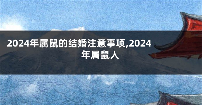 2024年属鼠的结婚注意事项,2024年属鼠人