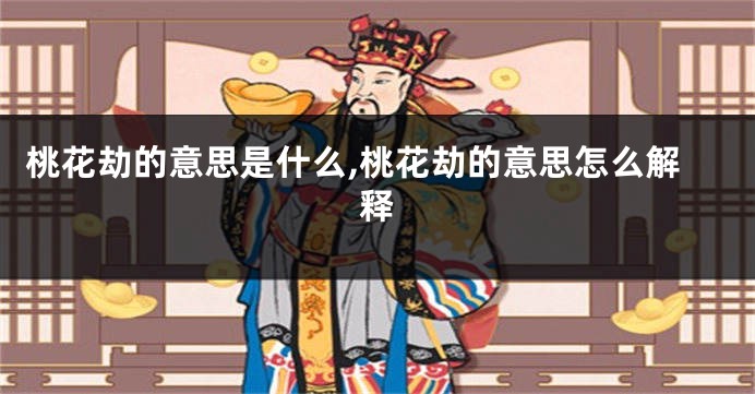 桃花劫的意思是什么,桃花劫的意思怎么解释