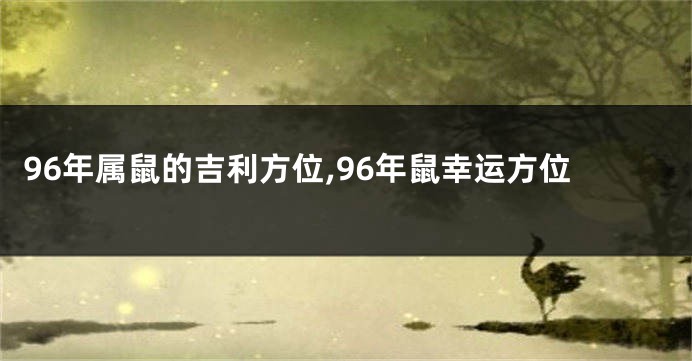 96年属鼠的吉利方位,96年鼠幸运方位