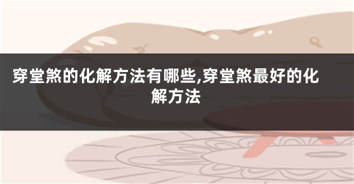穿堂煞的化解方法有哪些,穿堂煞最好的化解方法