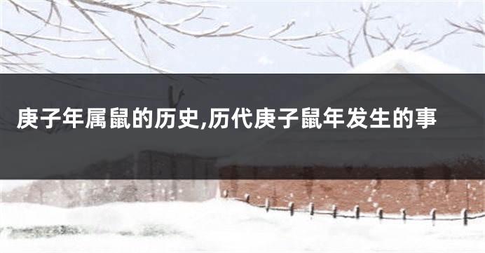 庚子年属鼠的历史,历代庚子鼠年发生的事