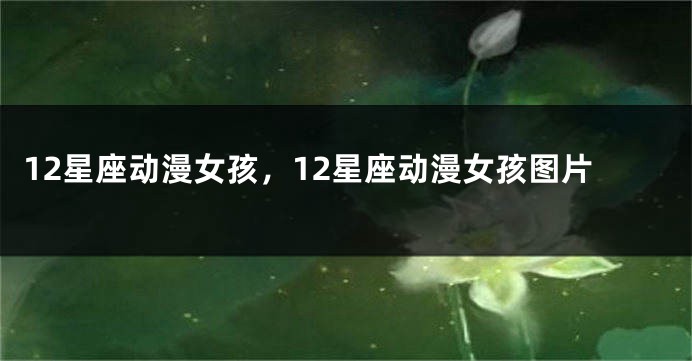 12星座动漫女孩，12星座动漫女孩图片