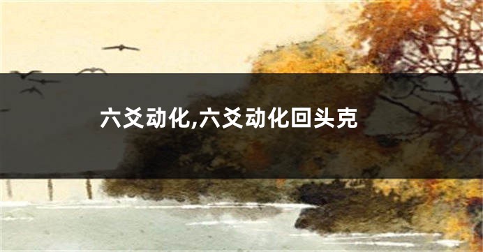 六爻动化,六爻动化回头克