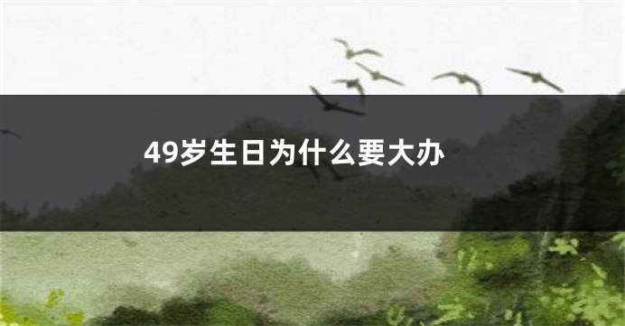 49岁生日为什么要大办