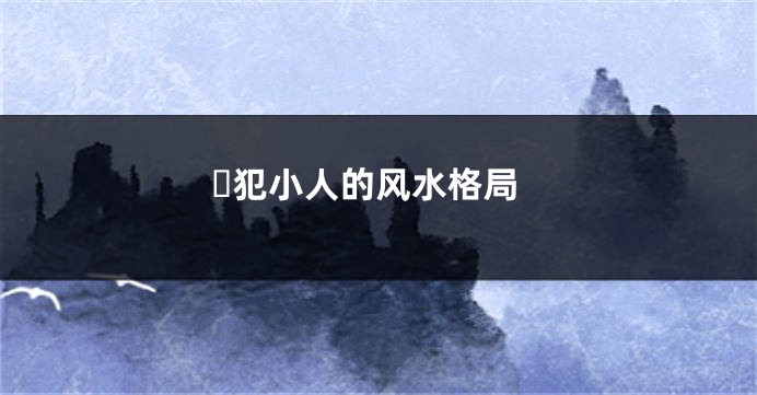 ​犯小人的风水格局