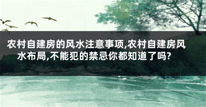 农村自建房的风水注意事项,农村自建房风水布局,不能犯的禁忌你都知道了吗?