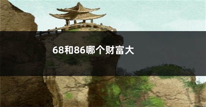 68和86哪个财富大