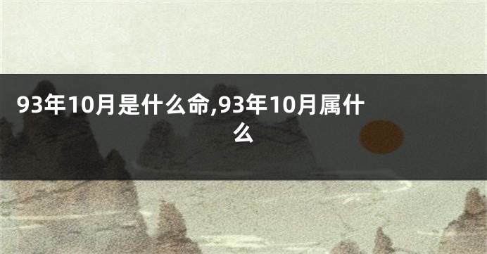 93年10月是什么命,93年10月属什么