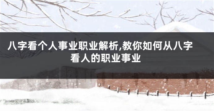 八字看个人事业职业解析,教你如何从八字看人的职业事业