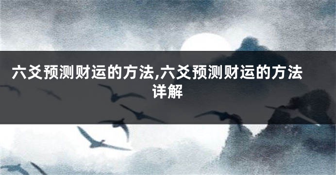 六爻预测财运的方法,六爻预测财运的方法详解