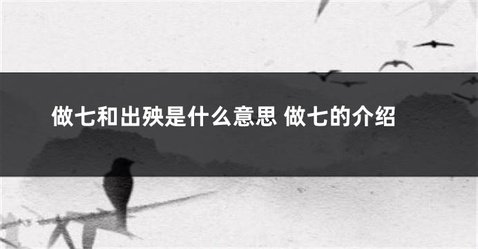 做七和出殃是什么意思 做七的介绍