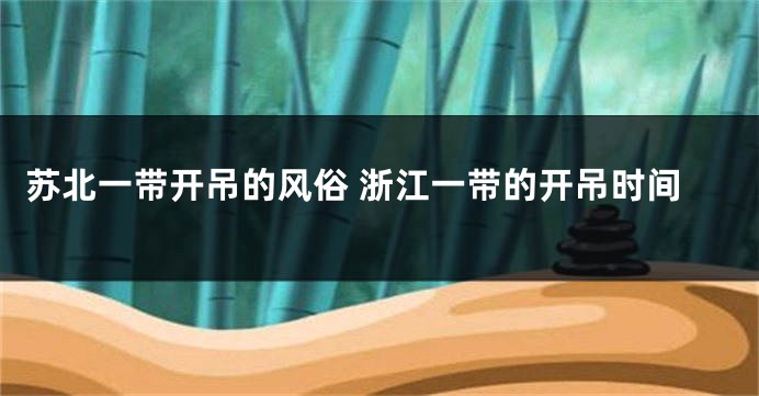 苏北一带开吊的风俗 浙江一带的开吊时间