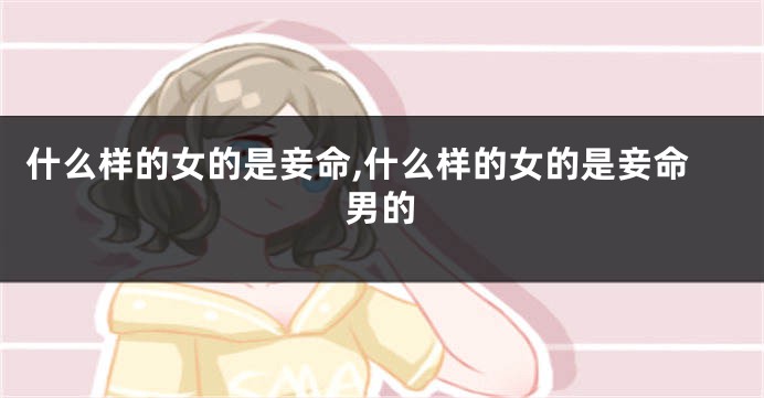 什么样的女的是妾命,什么样的女的是妾命男的