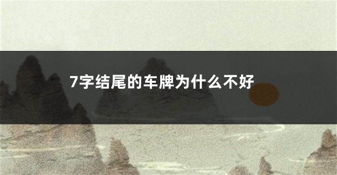 7字结尾的车牌为什么不好