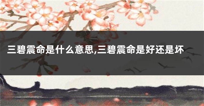 三碧震命是什么意思,三碧震命是好还是坏