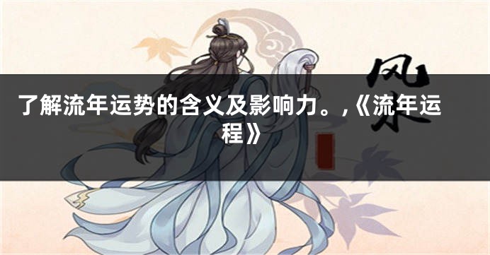了解流年运势的含义及影响力。,《流年运程》