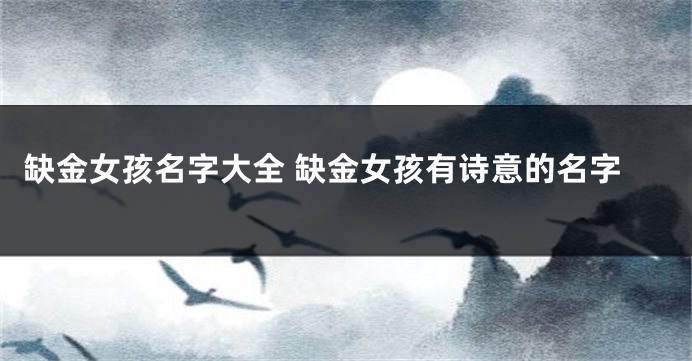 缺金女孩名字大全 缺金女孩有诗意的名字