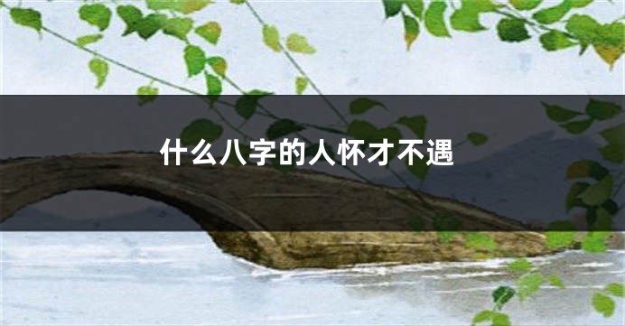 什么八字的人怀才不遇