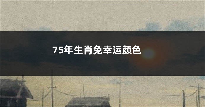 75年生肖兔幸运颜色