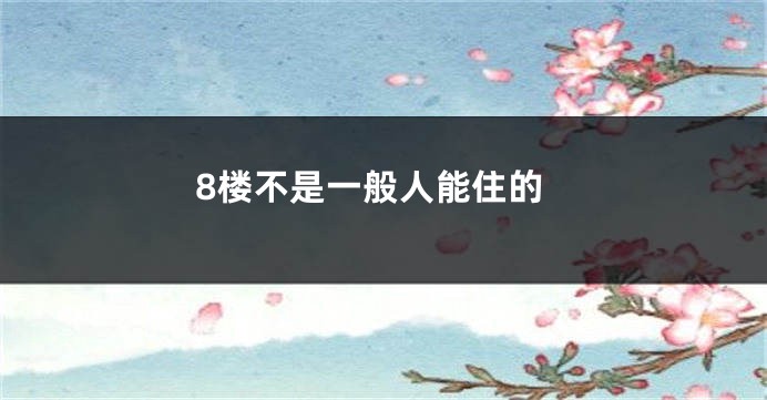 8楼不是一般人能住的