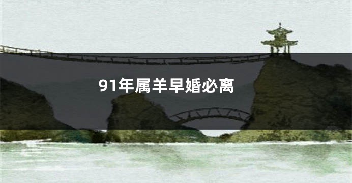 91年属羊早婚必离