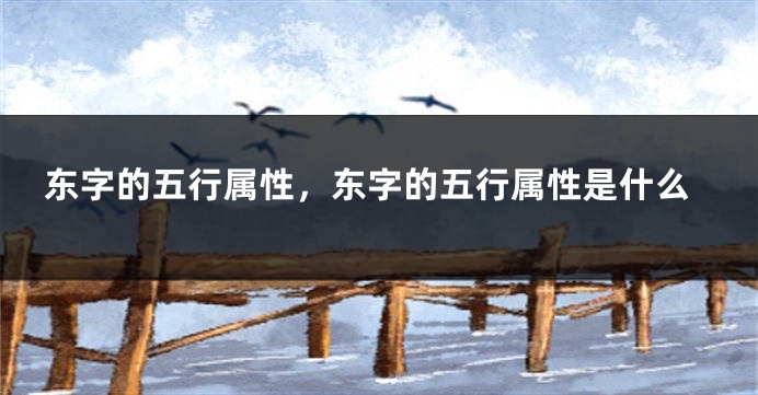 东字的五行属性,东字的五行属性是什么