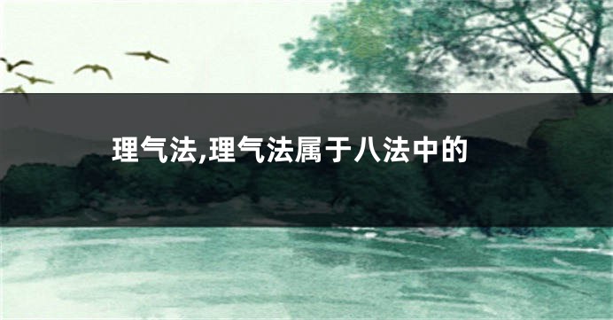理气法,理气法属于八法中的