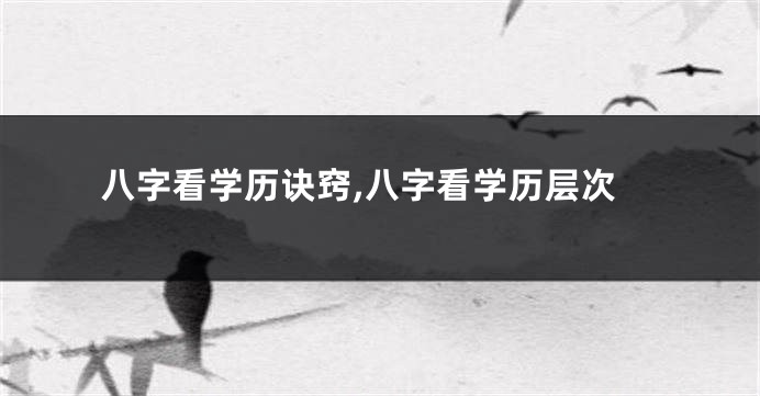 八字看学历诀窍,八字看学历层次