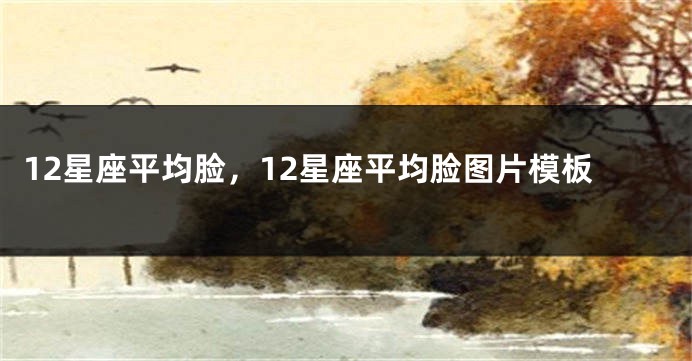 12星座平均脸，12星座平均脸图片模板
