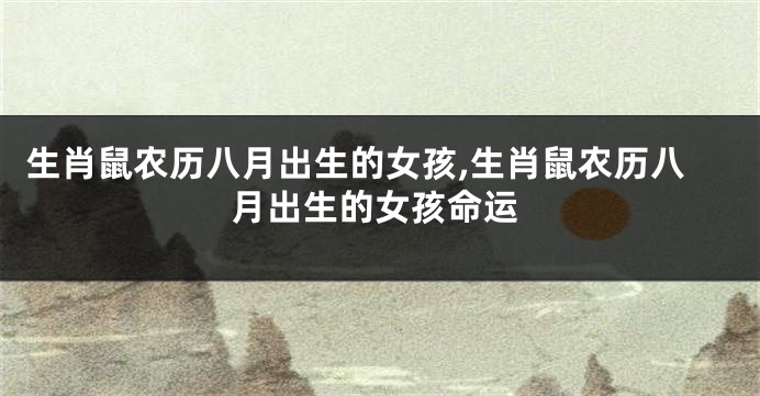 生肖鼠农历八月出生的女孩,生肖鼠农历八月出生的女孩命运
