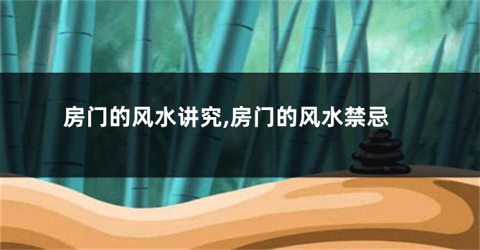 房门的风水讲究,房门的风水禁忌
