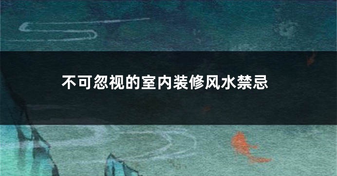 不可忽视的室内装修风水禁忌