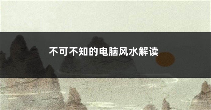 不可不知的电脑风水解读