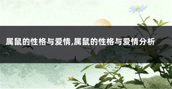 属鼠的性格与爱情,属鼠的性格与爱情分析