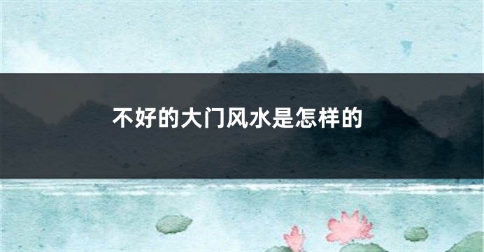 不好的大门风水是怎样的