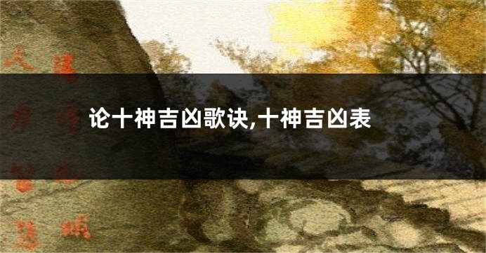 论十神吉凶歌诀,十神吉凶表