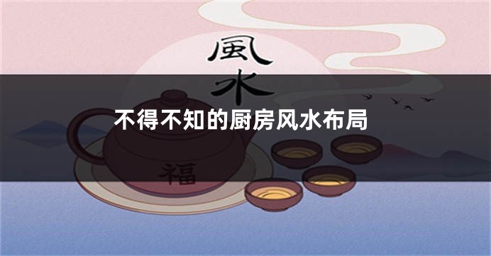 不得不知的厨房风水布局