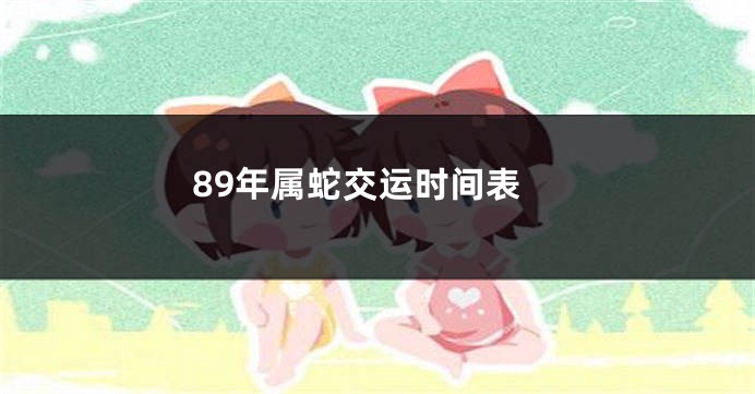 89年属蛇交运时间表