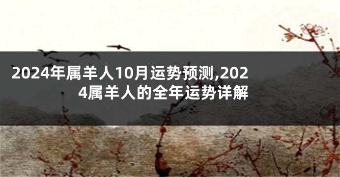 2024年属羊人10月运势预测,2024属羊人的全年运势详解