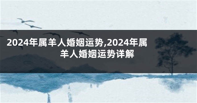 2024年属羊人婚姻运势,2024年属羊人婚姻运势详解