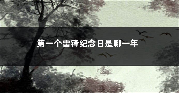 第一个雷锋纪念日是哪一年