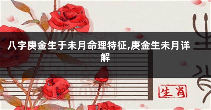 八字庚金生于未月命理特征,庚金生未月详解