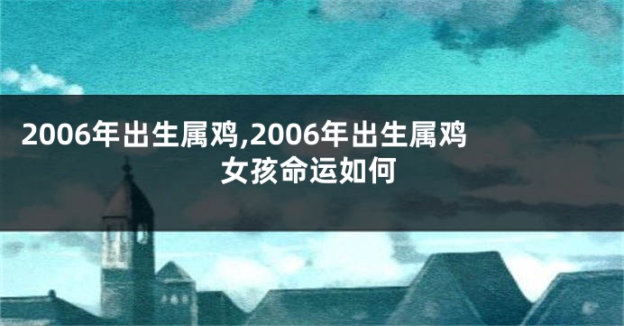 2006年出生属鸡,2006年出生属鸡女孩命运如何